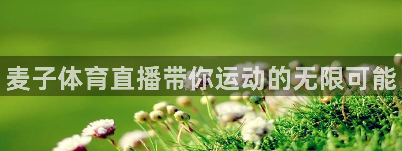 麦子体育直播带你运动的无限可能